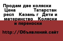 Продам две коляски . › Цена ­ 3 000 - Татарстан респ., Казань г. Дети и материнство » Коляски и переноски   